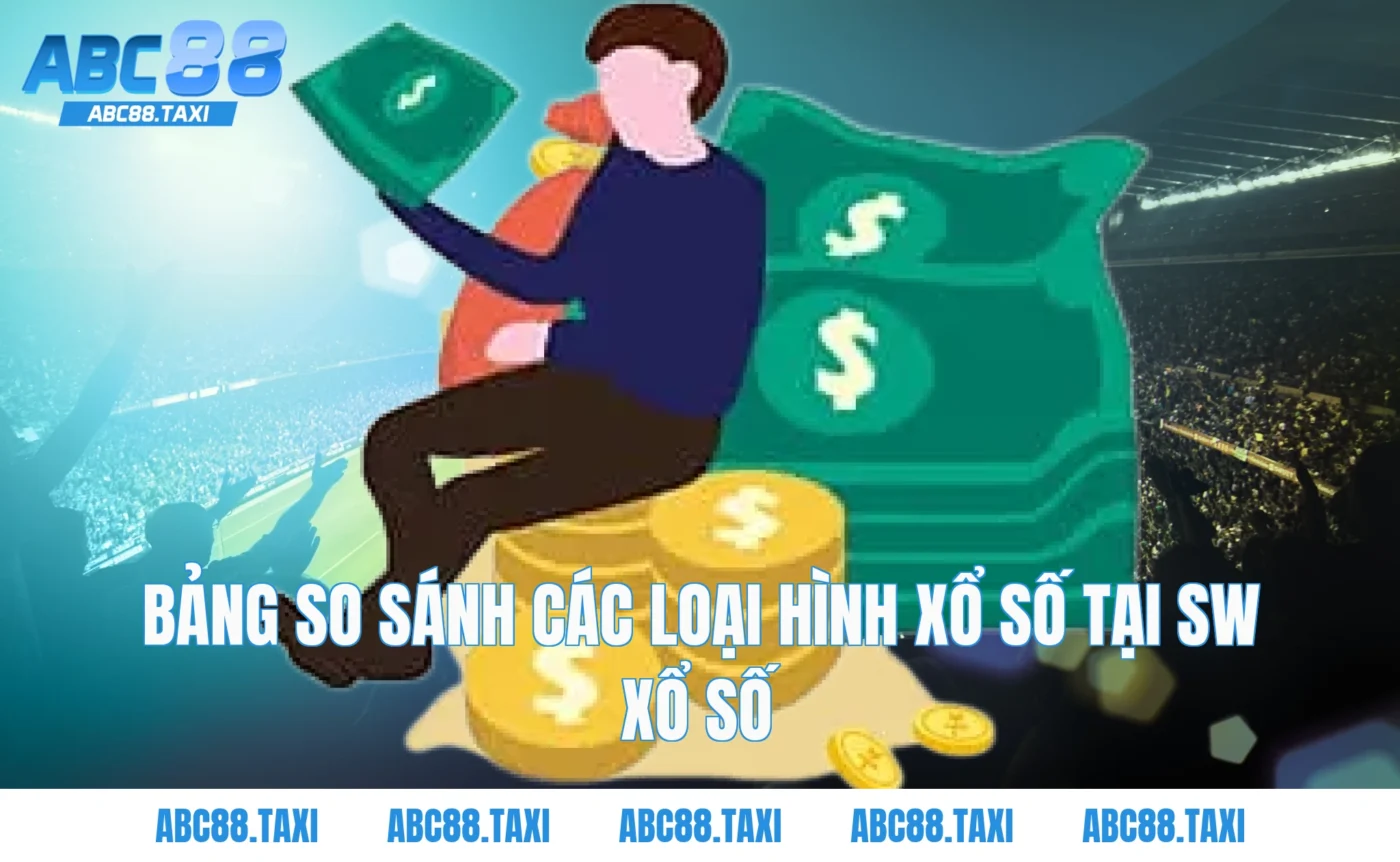 Bảng so sánh các loại hình xổ số tại SW xổ số