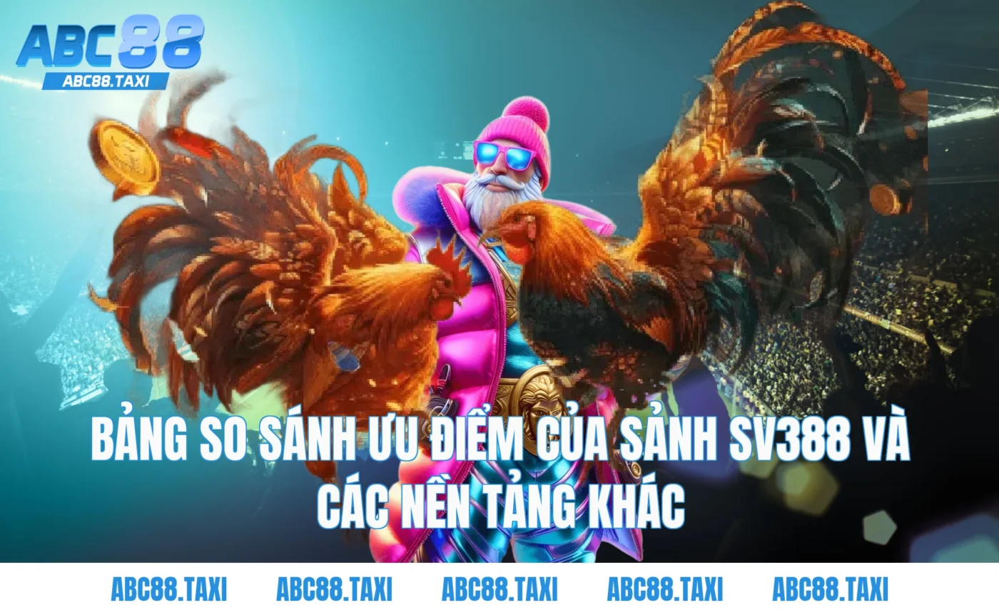 Bảng so sánh ưu điểm của Sảnh SV388 và các nền tảng khác