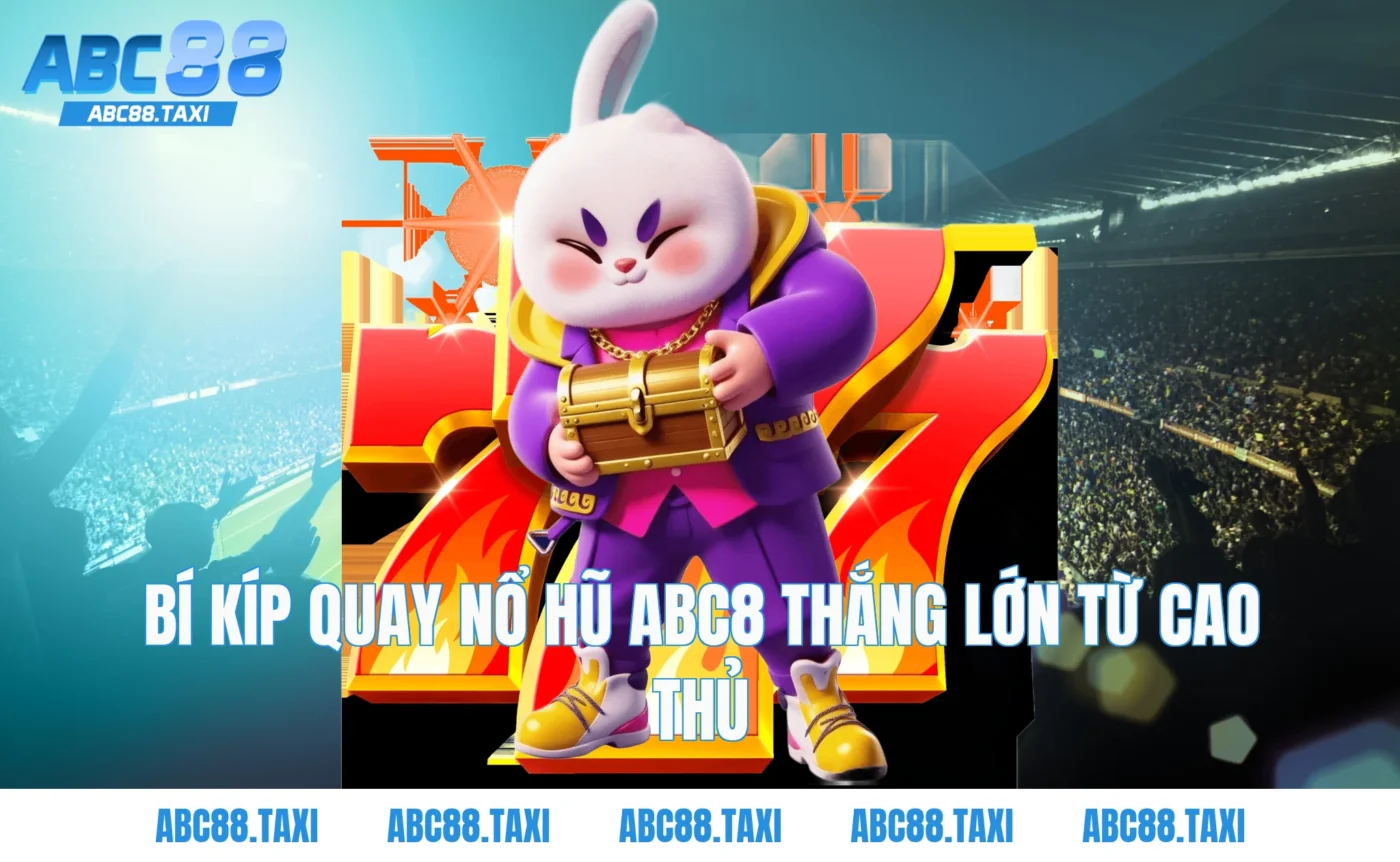 Bí kíp quay Nổ Hũ ABC8 thắng lớn từ cao thủ