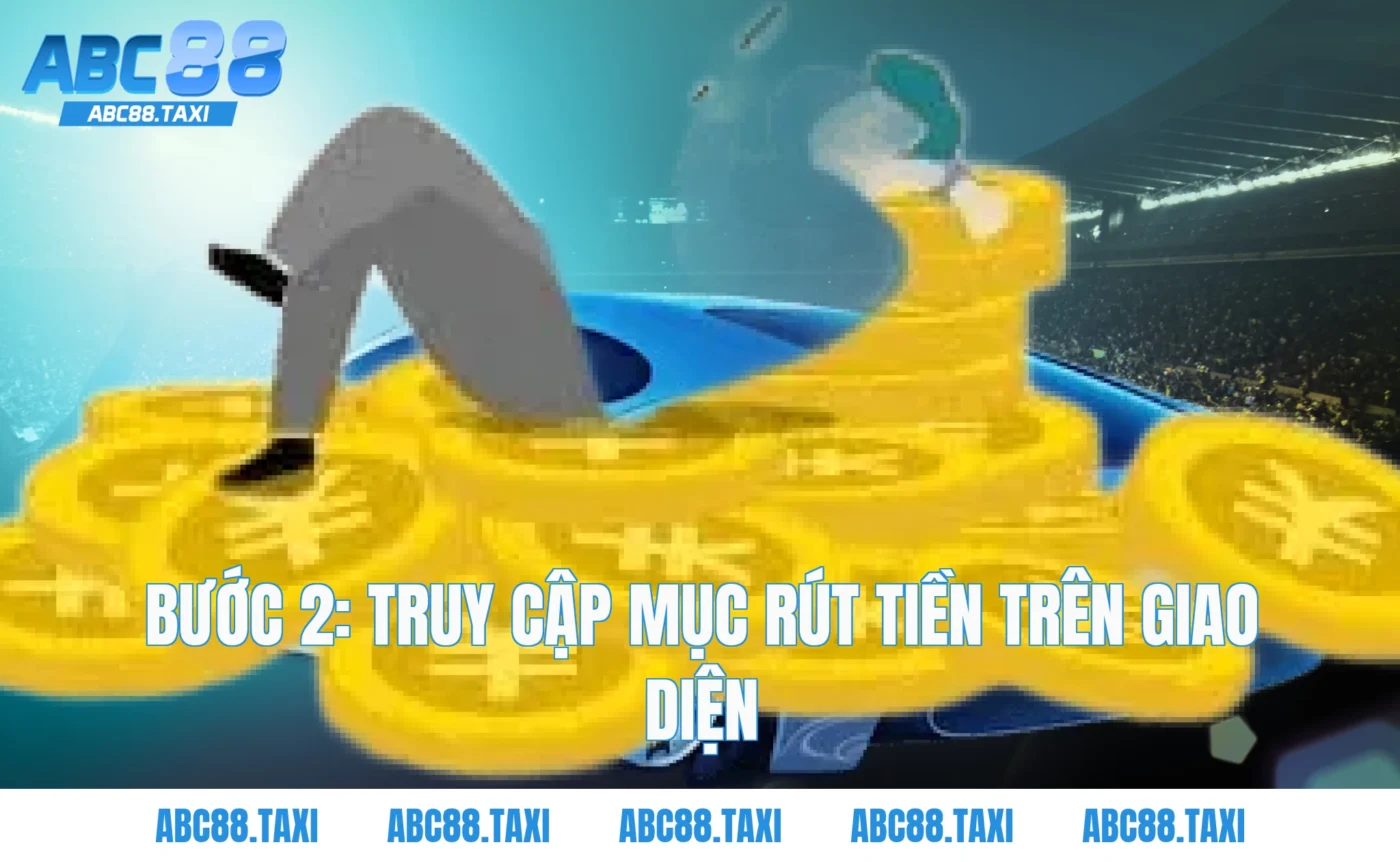 Bước 2: Truy cập mục rút tiền trên giao diện