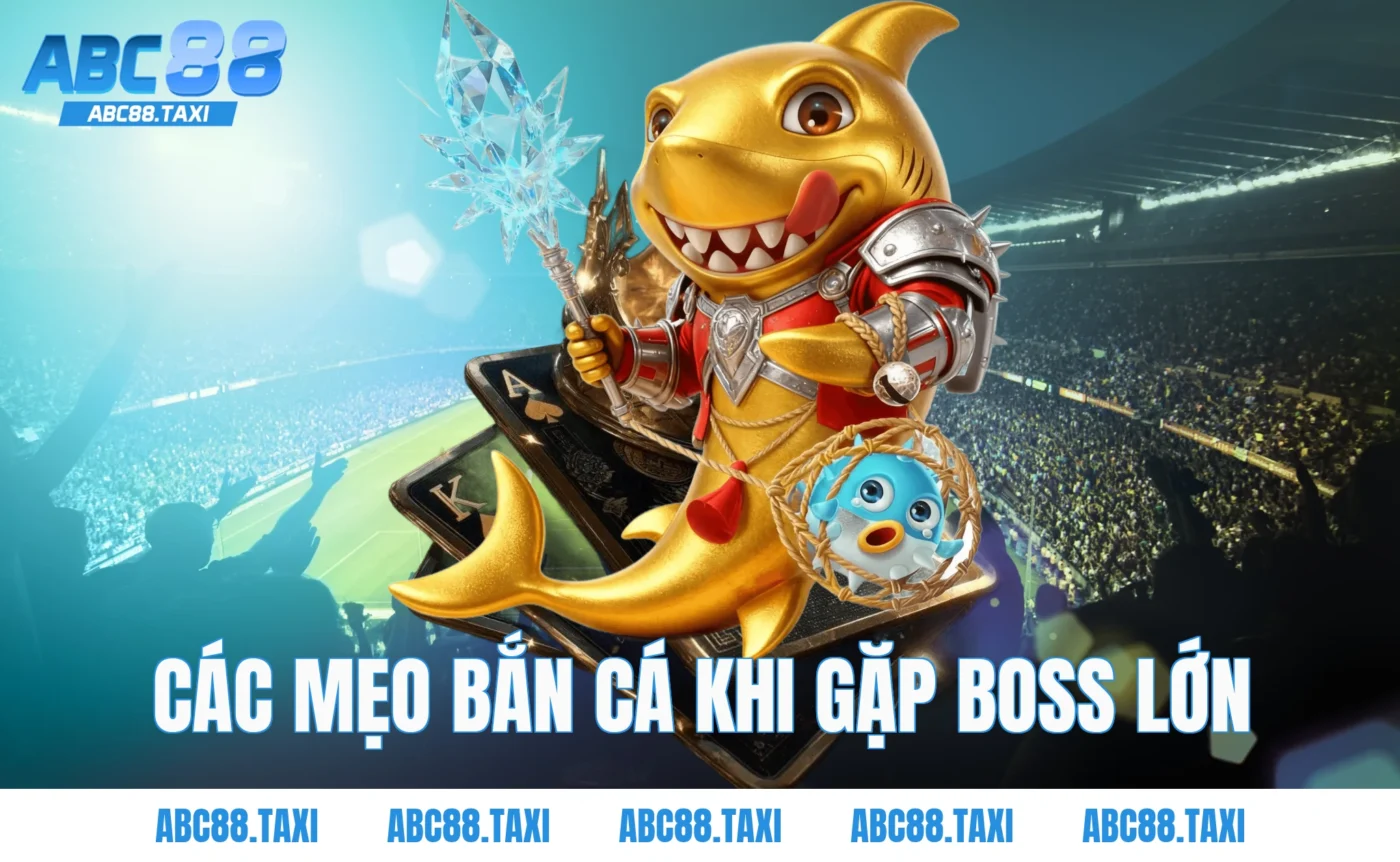 Các mẹo bắn cá khi gặp boss lớn