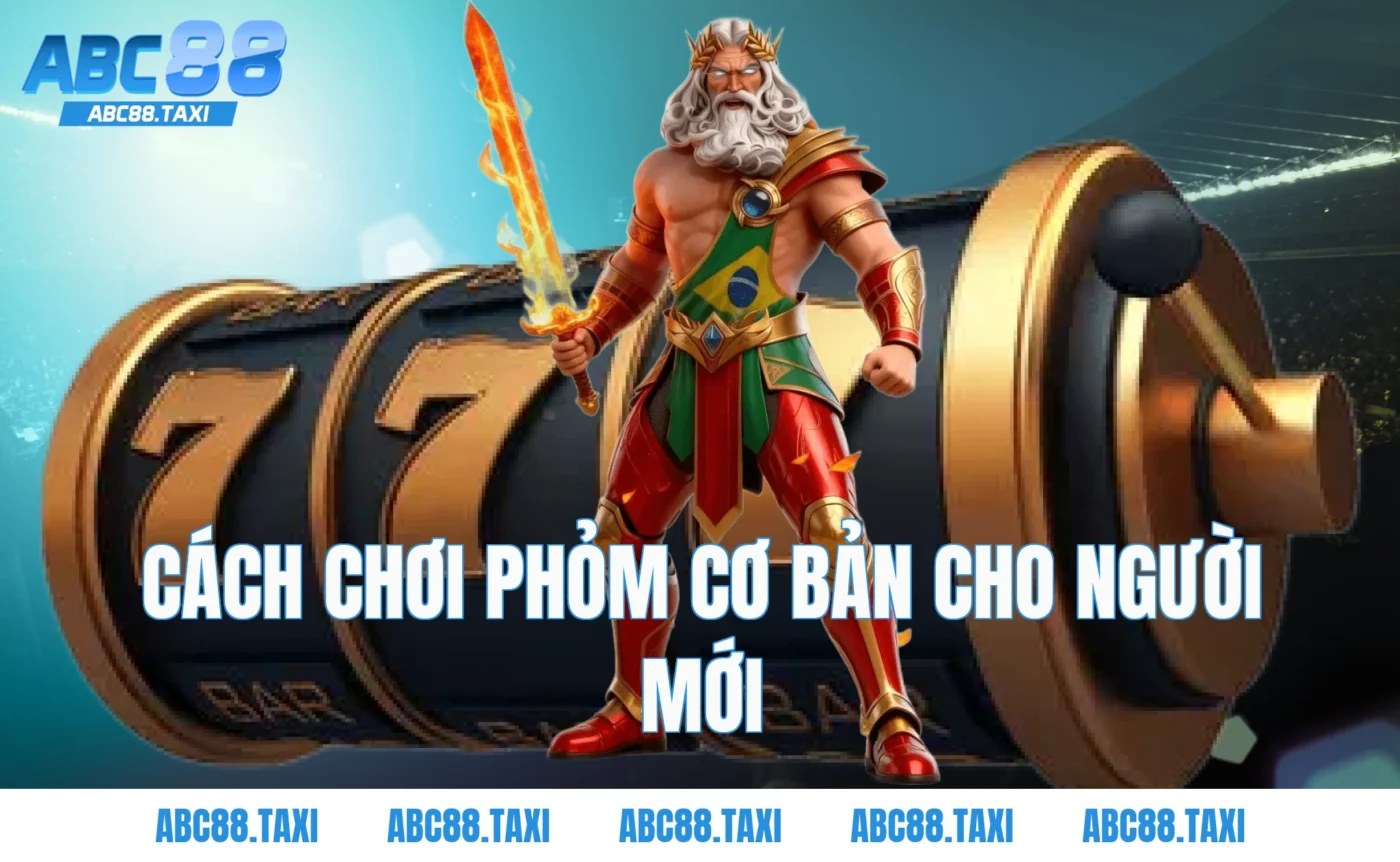 Cách chơi Phỏm cơ bản cho người mới