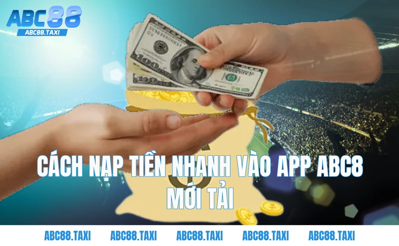 Cách nạp tiền nhanh vào app ABC8 mới tải