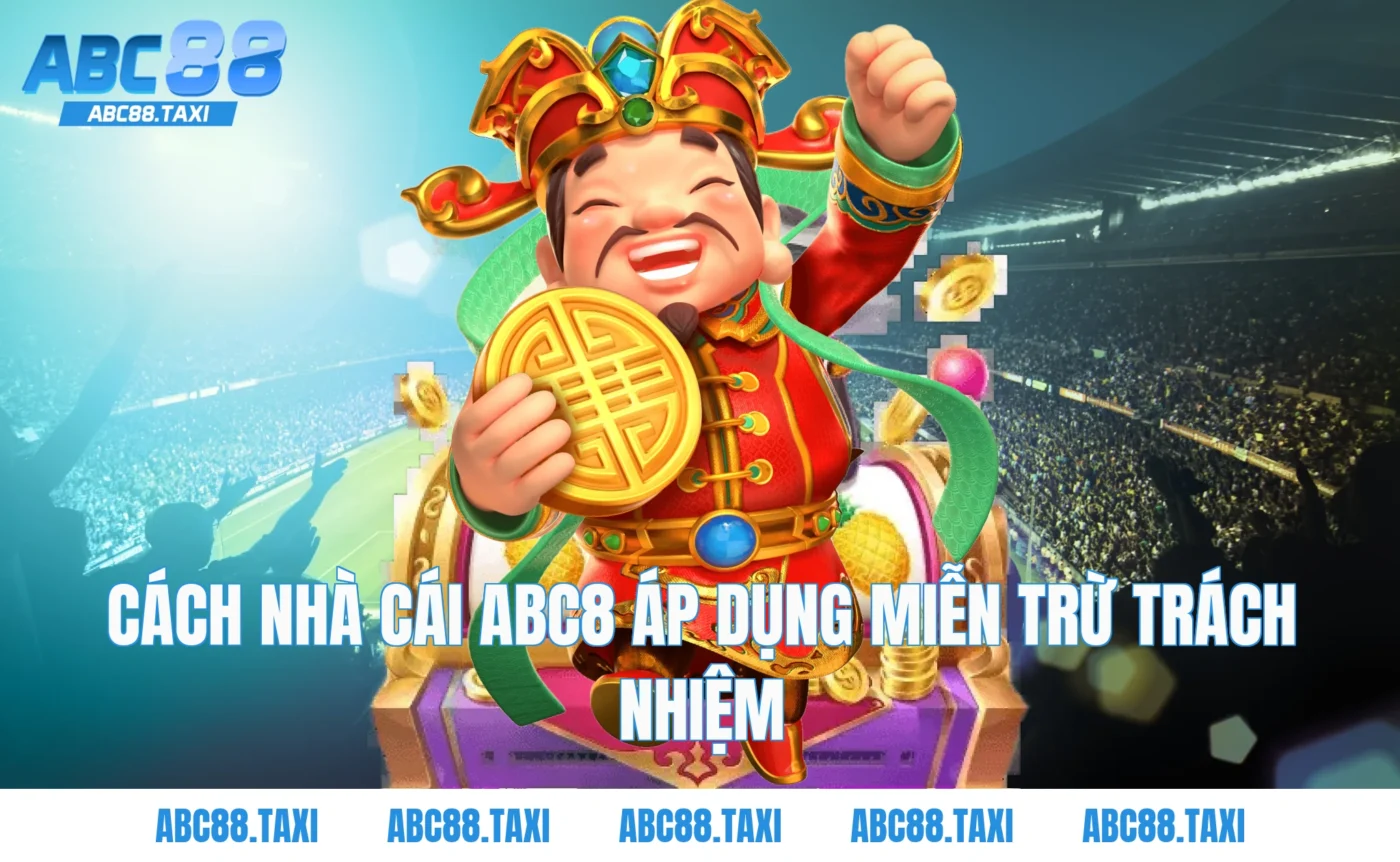 Cách Nhà Cái ABC8 Áp Dụng Miễn Trừ Trách Nhiệm