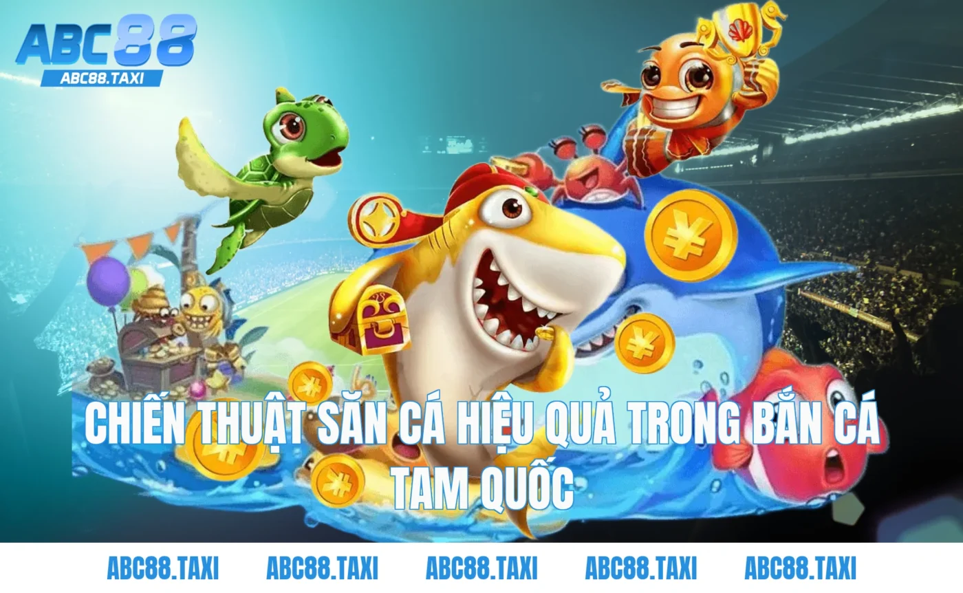 Chiến thuật săn cá hiệu quả trong bắn cá tam quốc