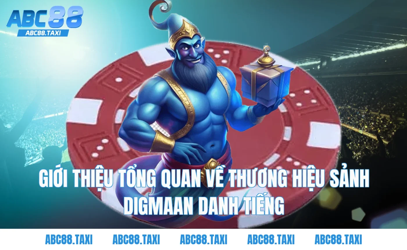Giới thiệu tổng quan về thương hiệu Sảnh Digmaan danh tiếng
