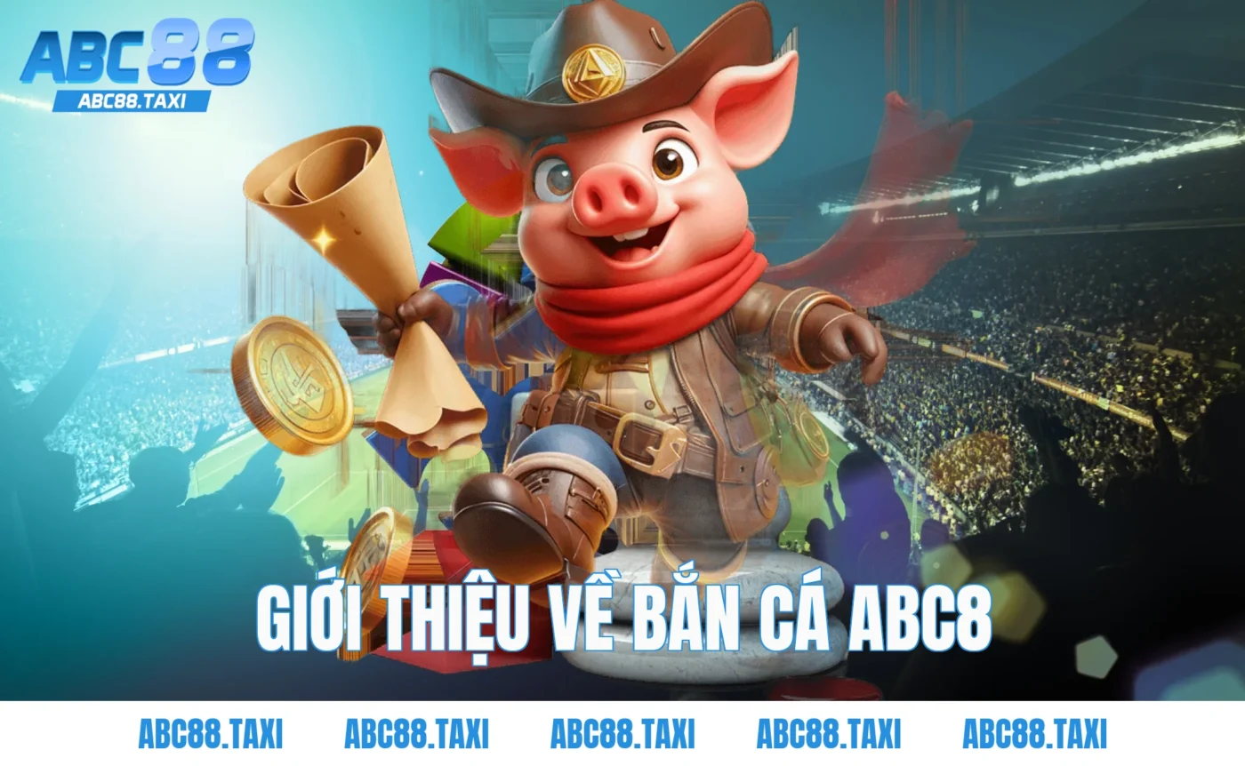 Giới Thiệu Về Bắn Cá ABC8