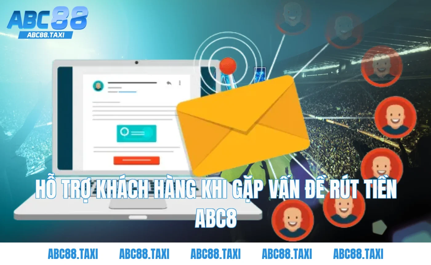 Hỗ trợ khách hàng khi gặp vấn đề Rút Tiền ABC8