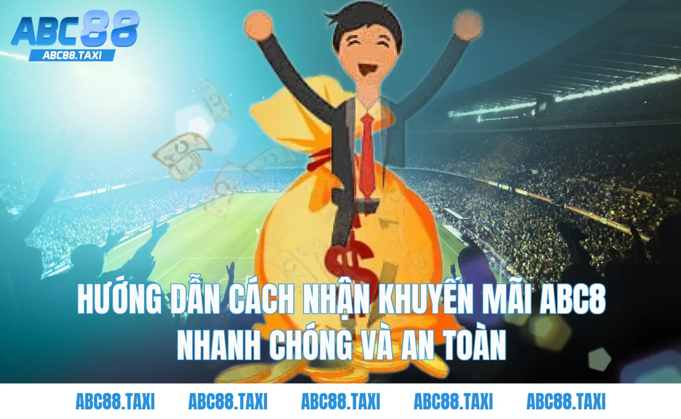 Hướng dẫn cách nhận Khuyến Mãi ABC8 nhanh chóng và an toàn