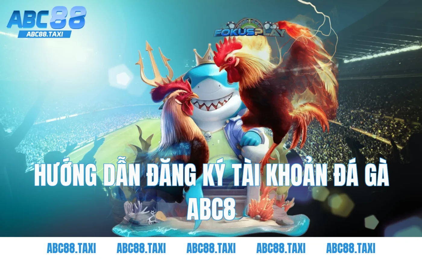 Hướng dẫn đăng ký tài khoản Đá Gà ABC8