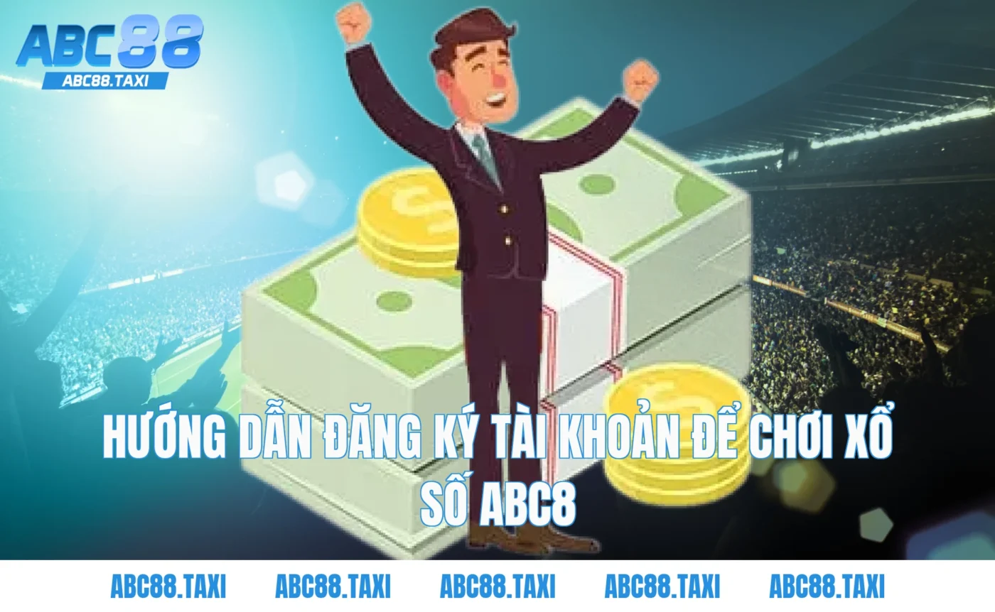 Hướng dẫn đăng ký tài khoản để chơi Xổ số ABC8