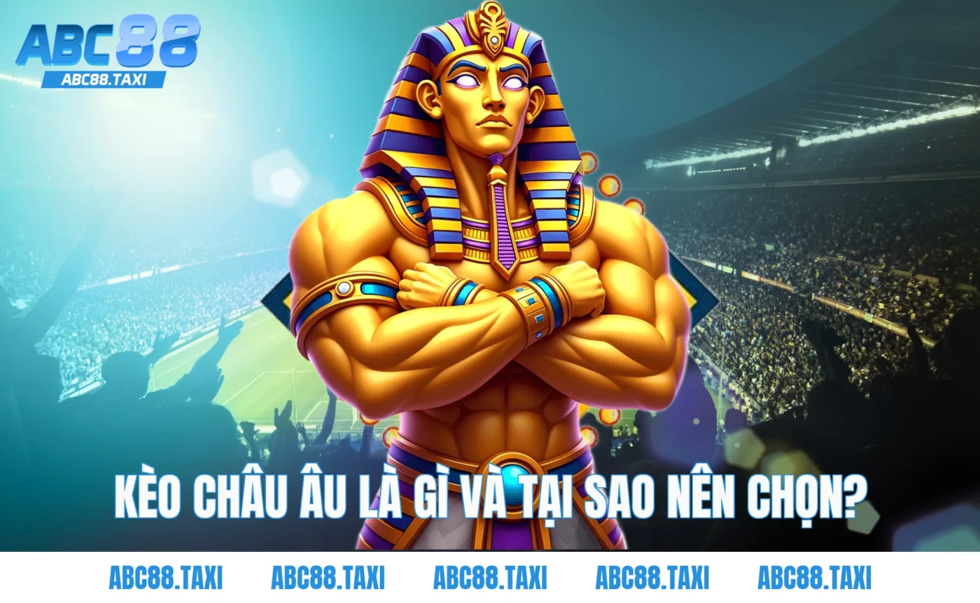 Kèo châu âu là gì và tại sao nên chọn?