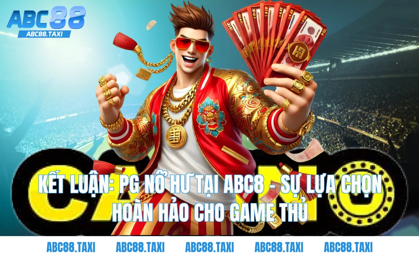 Kết luận: PG nổ hũ tại ABC8 - Sự lựa chọn hoàn hảo cho game thủ
