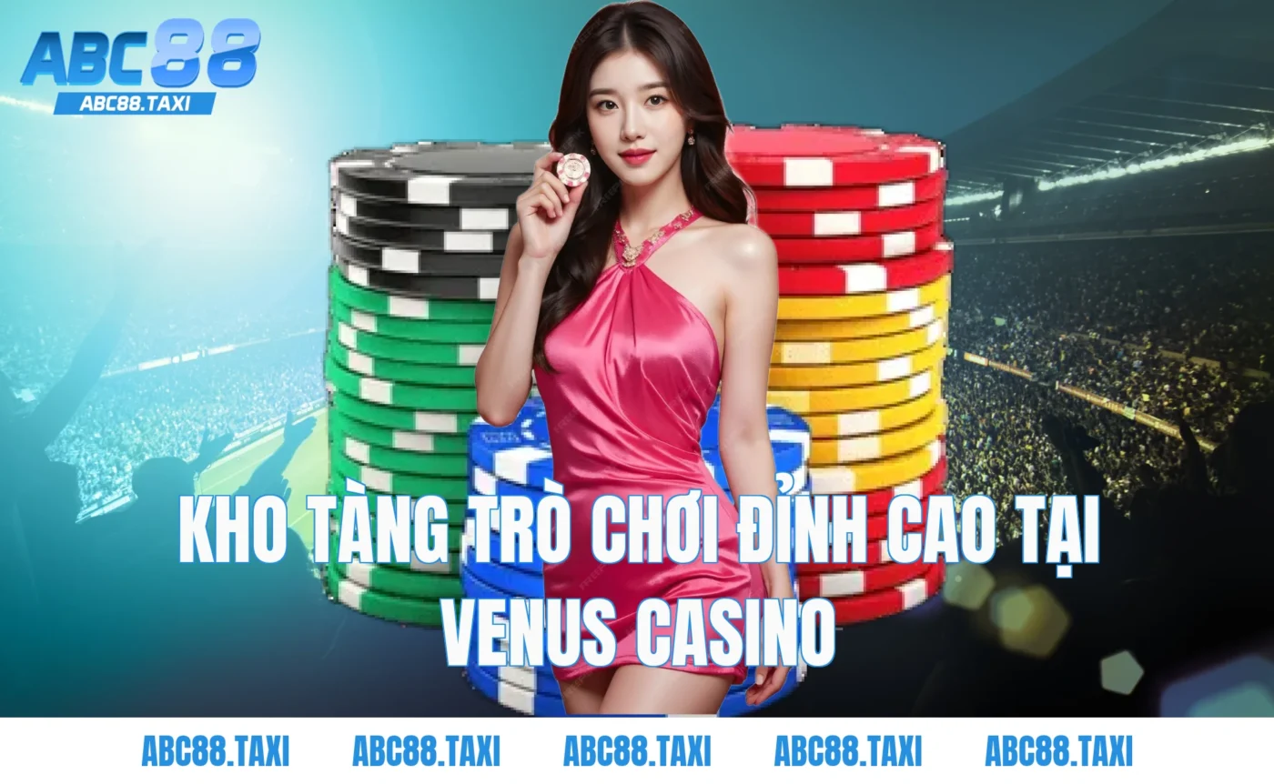 Kho tàng trò chơi đỉnh cao tại Venus Casino