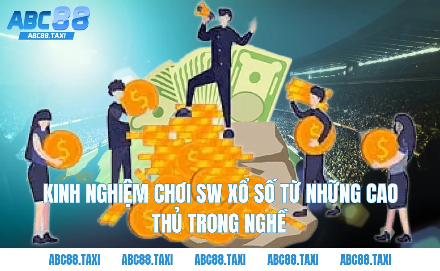 Kinh nghiệm chơi SW xổ số từ những cao thủ trong nghề