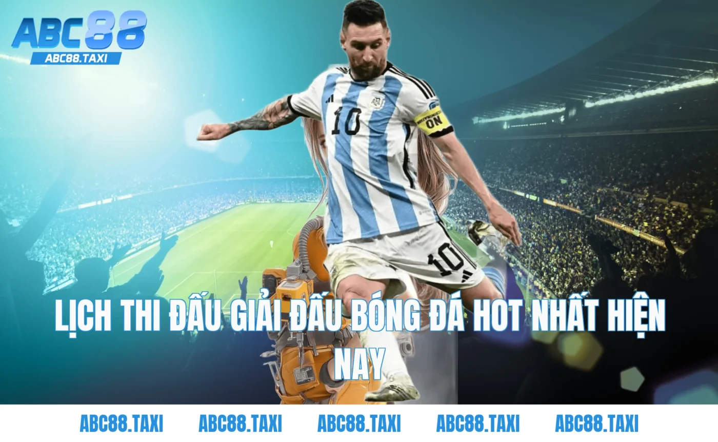 Lịch Thi Đấu Giải Đấu Bóng Đá Hot Nhất Hiện Nay
