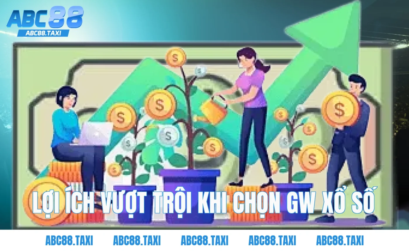 Lợi ích vượt trội khi chọn GW xổ số