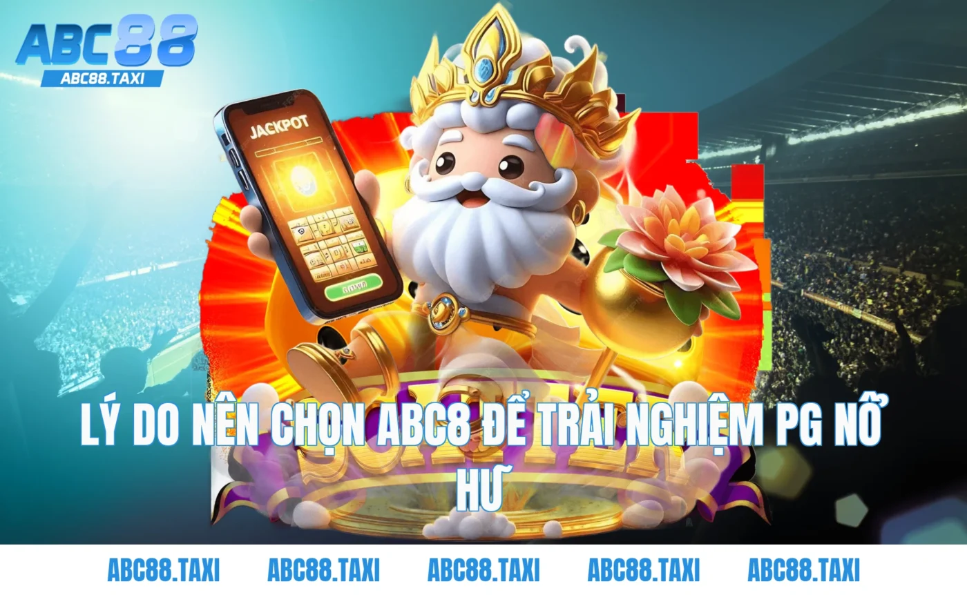 Lý do nên chọn ABC8 để trải nghiệm PG nổ hũ