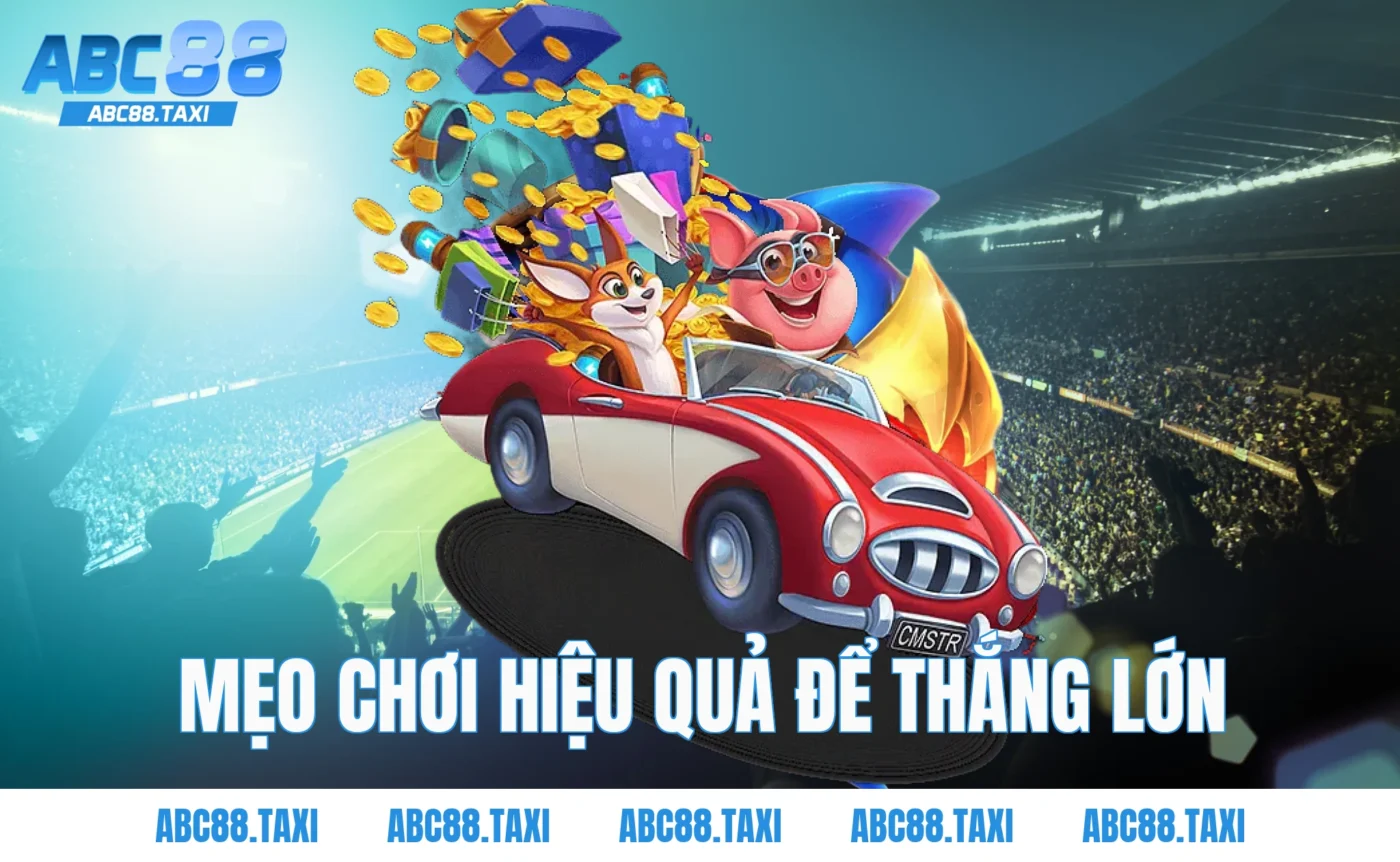 Mẹo chơi hiệu quả để thắng lớn