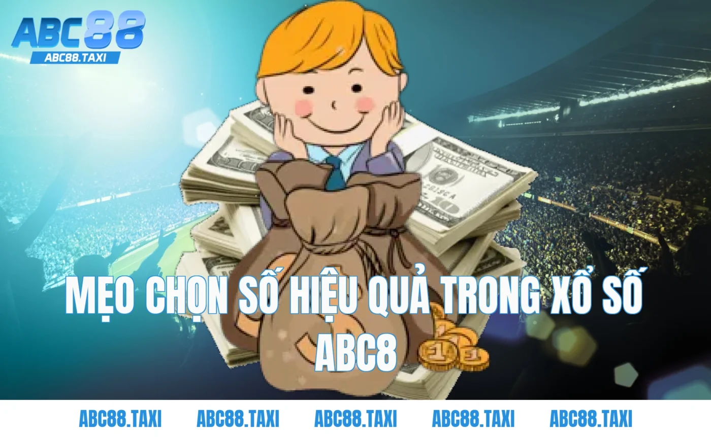Mẹo chọn số hiệu quả trong Xổ số ABC8