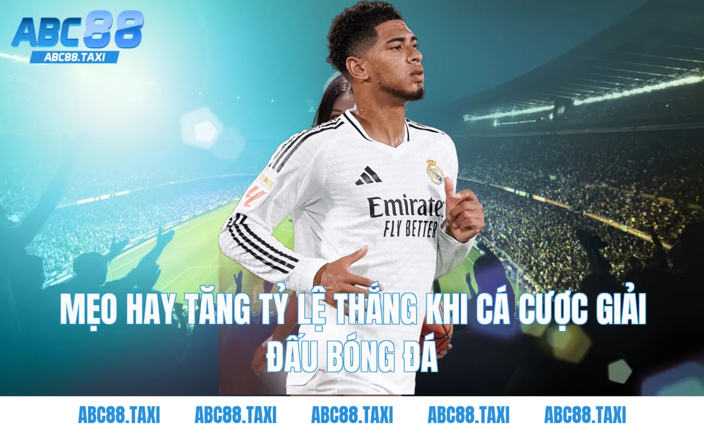 Mẹo Hay Tăng Tỷ Lệ Thắng Khi Cá Cược Giải Đấu Bóng Đá