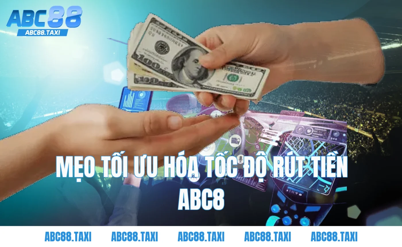 Mẹo tối ưu hóa tốc độ Rút Tiền ABC8