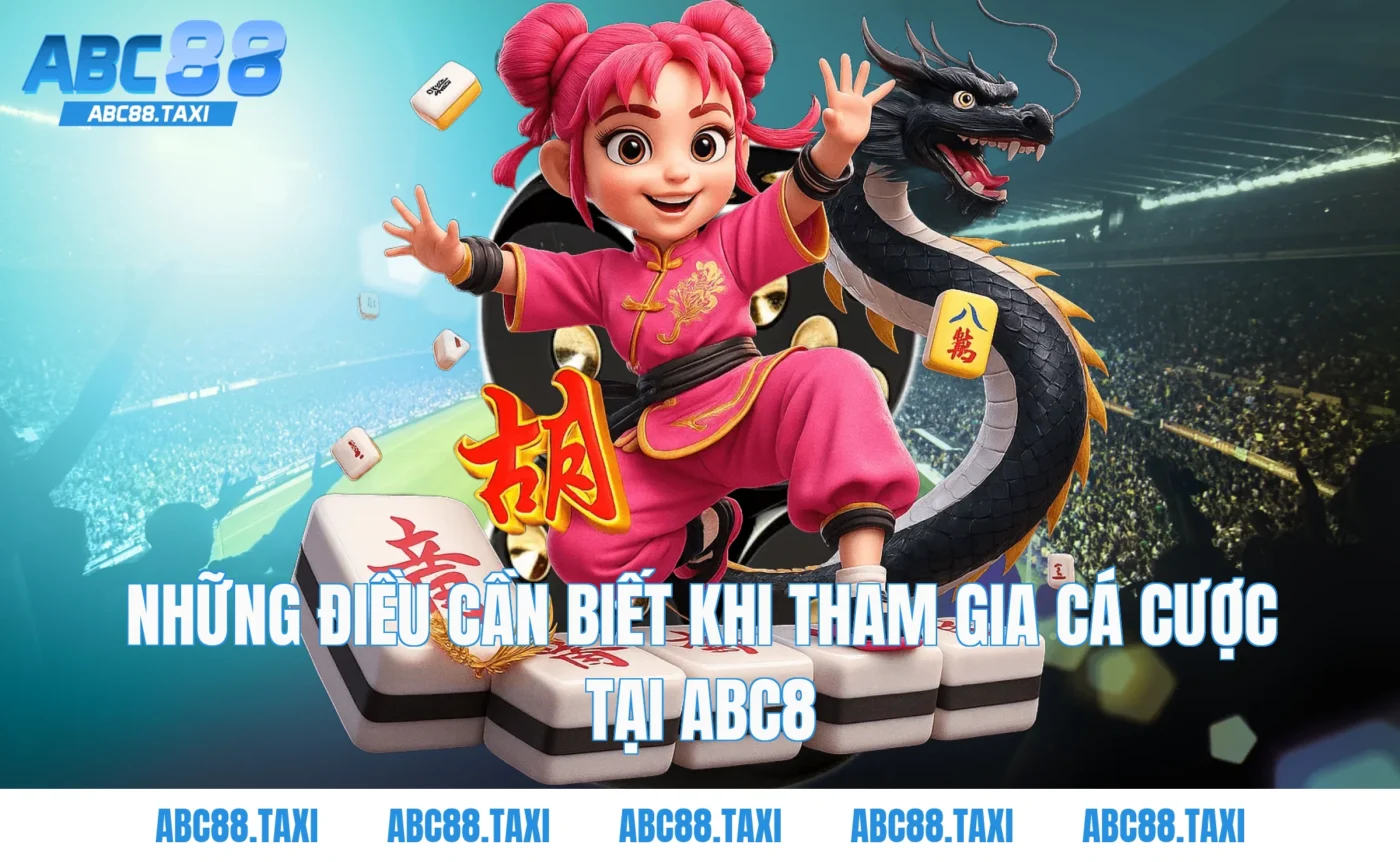 Những Điều Cần Biết Khi Tham Gia Cá Cược Tại ABC8