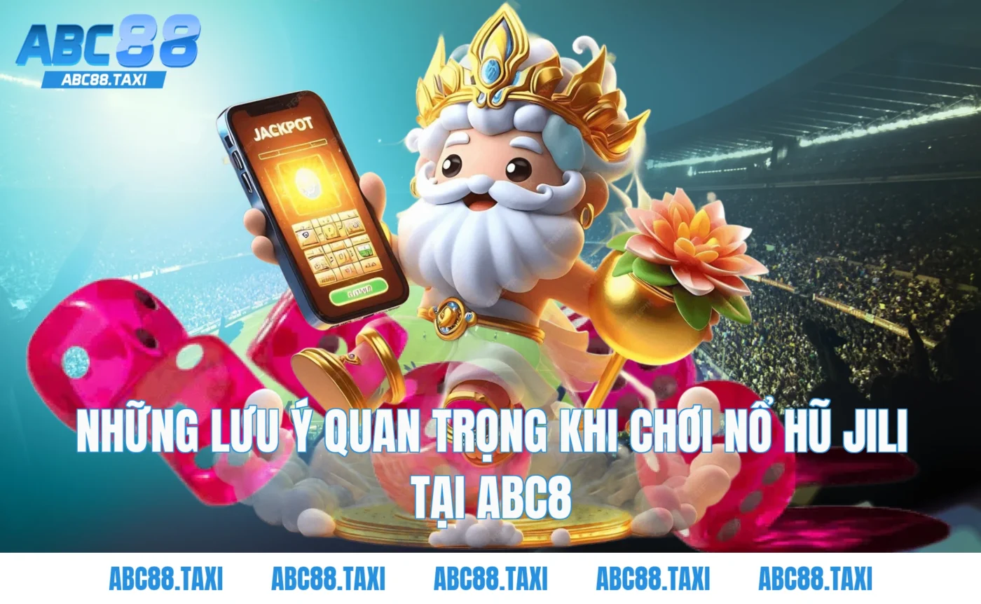 Những lưu ý quan trọng khi chơi nổ hũ Jili tại ABC8