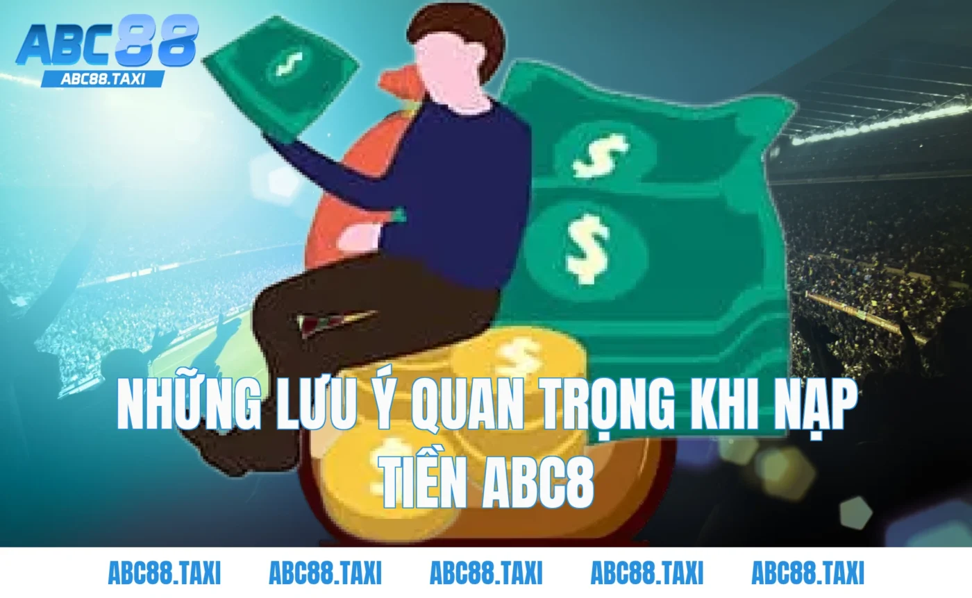 Những Lưu Ý Quan Trọng Khi Nạp Tiền ABC8