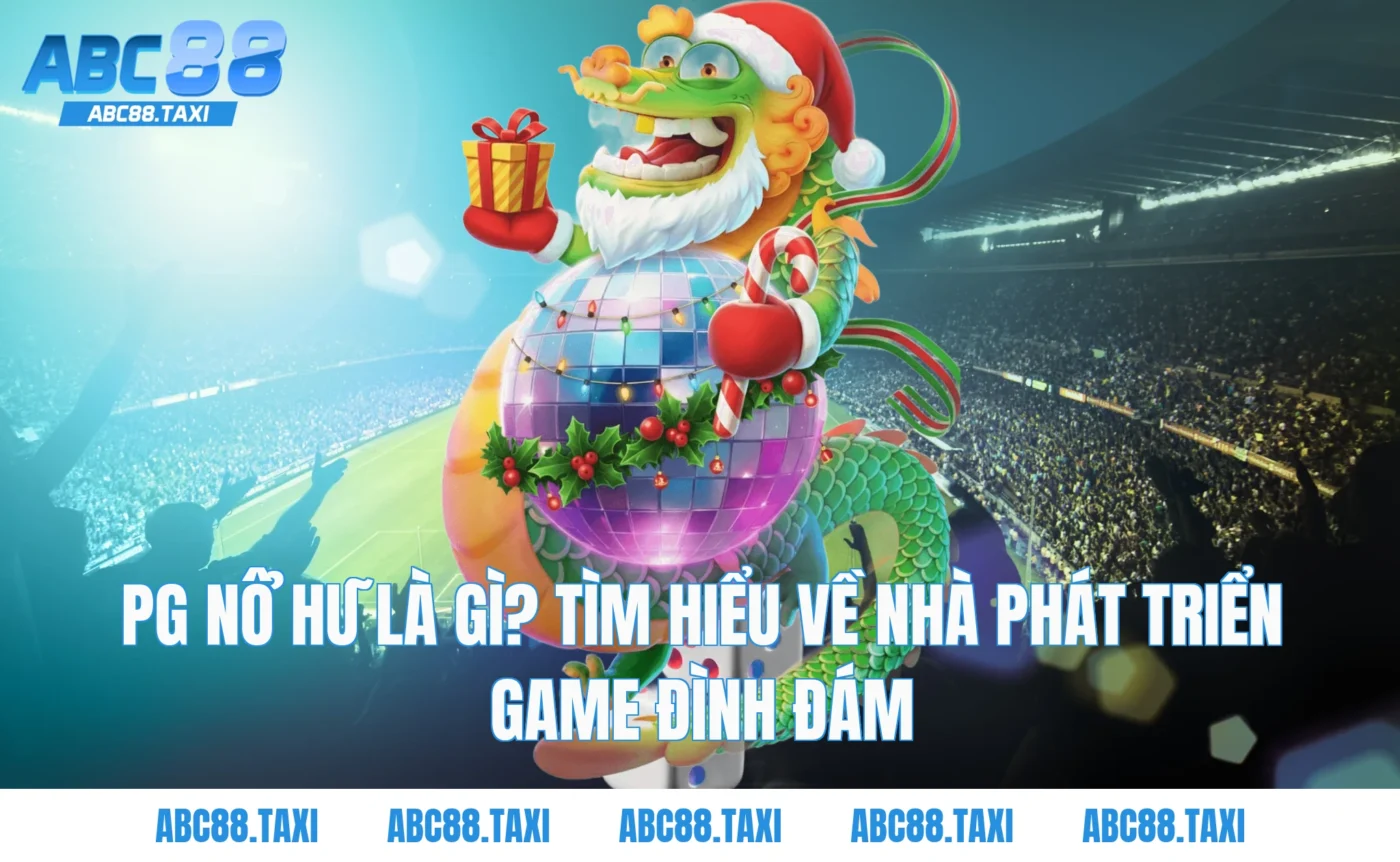 PG nổ hũ là gì? Tìm hiểu về nhà phát triển game đình đám