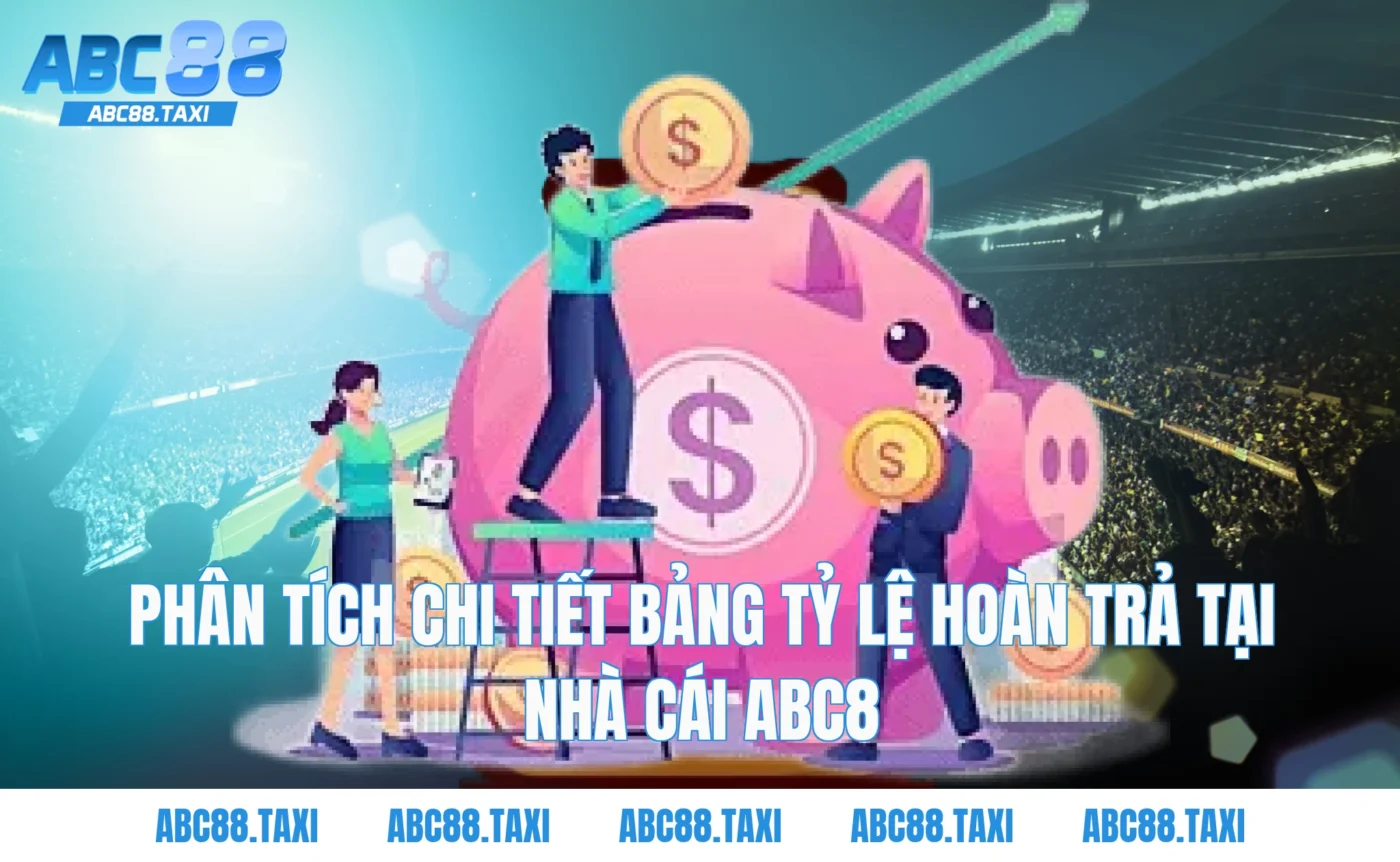 Phân tích chi tiết bảng tỷ lệ hoàn trả tại nhà cái ABC8