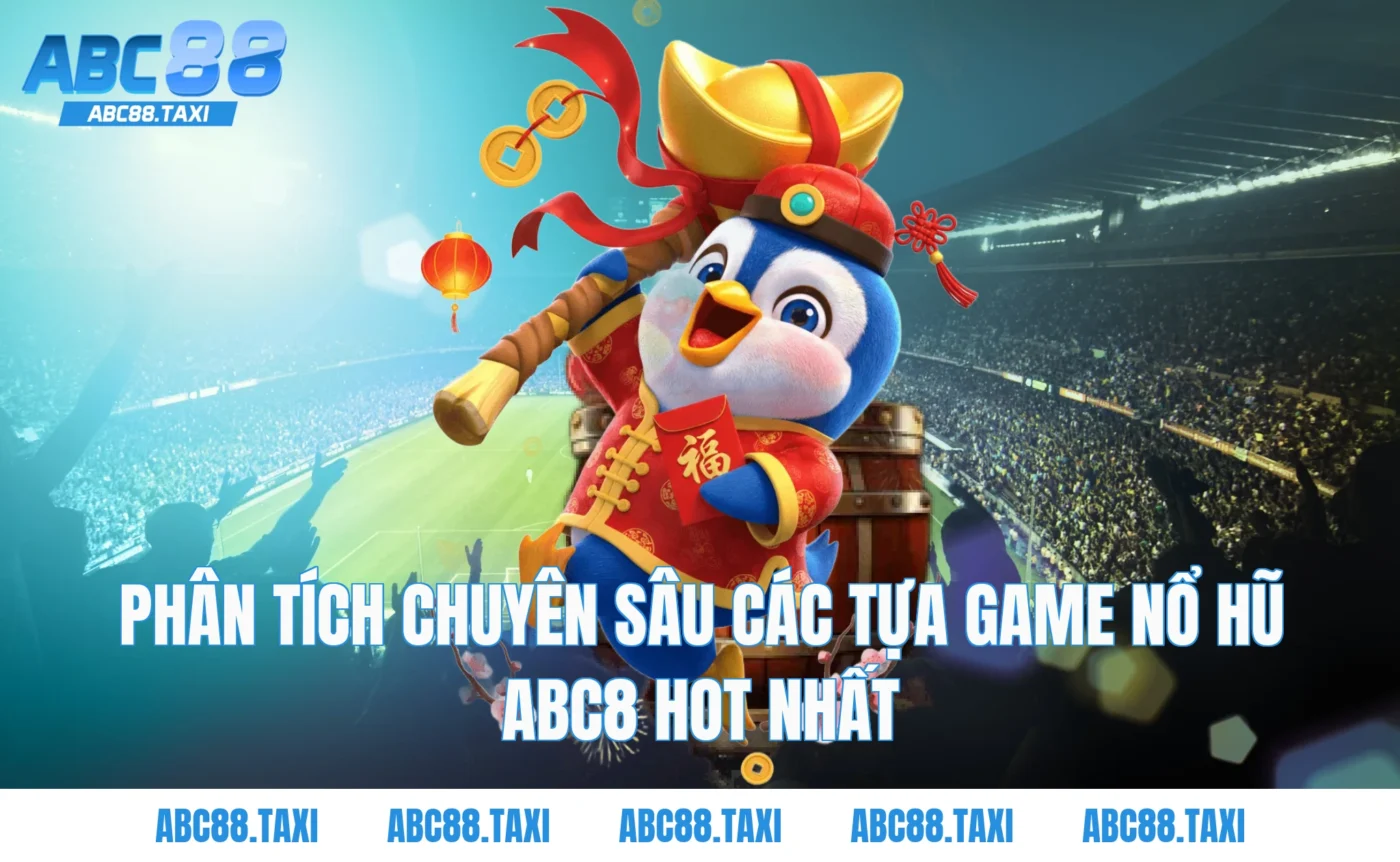 Phân tích chuyên sâu các tựa game Nổ Hũ ABC8 hot nhất