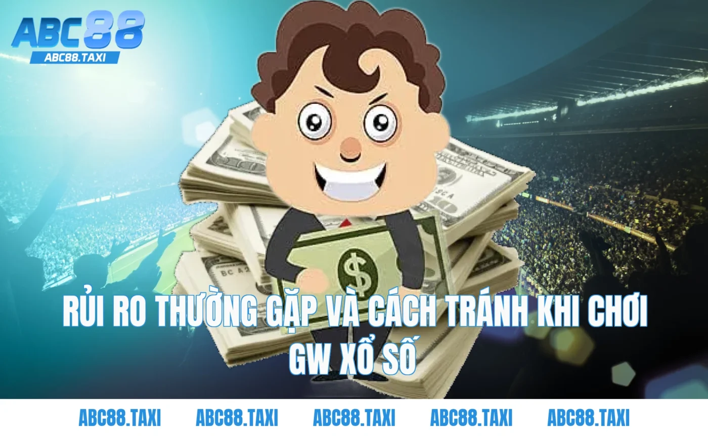 Rủi ro thường gặp và cách tránh khi chơi GW xổ số