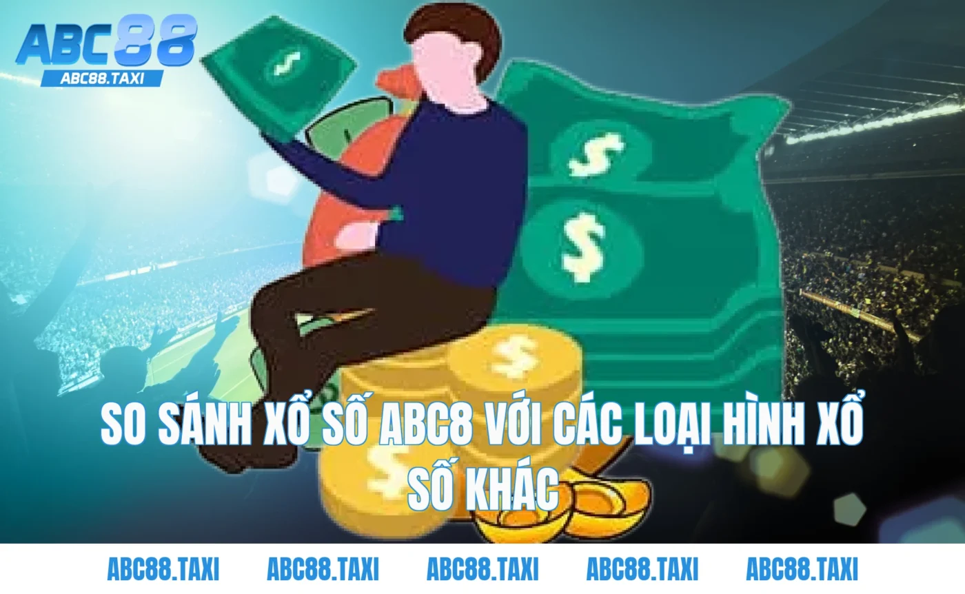 So sánh Xổ số ABC8 với các loại hình xổ số khác