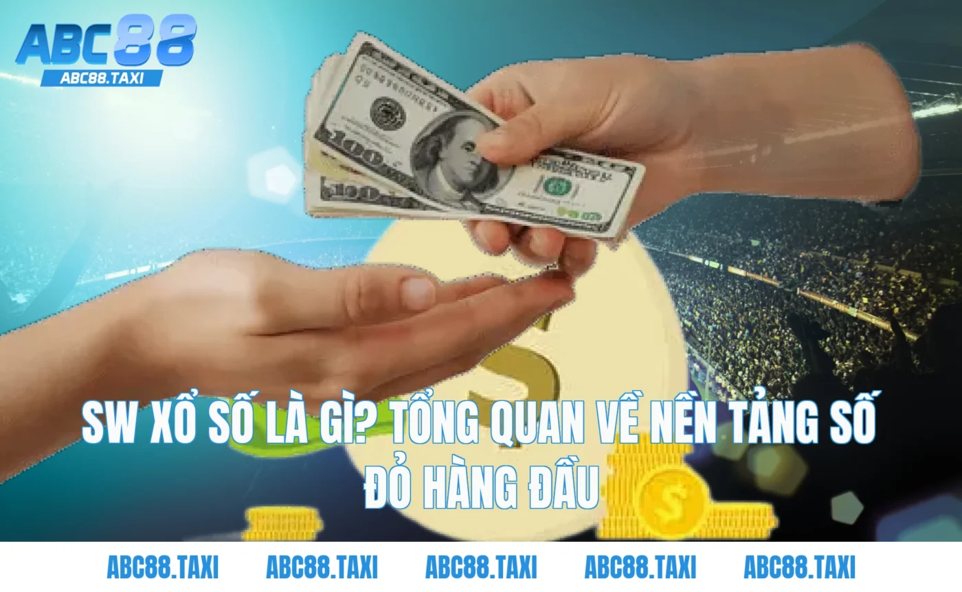 SW xổ số là gì? Tổng quan về nền tảng số đỏ hàng đầu