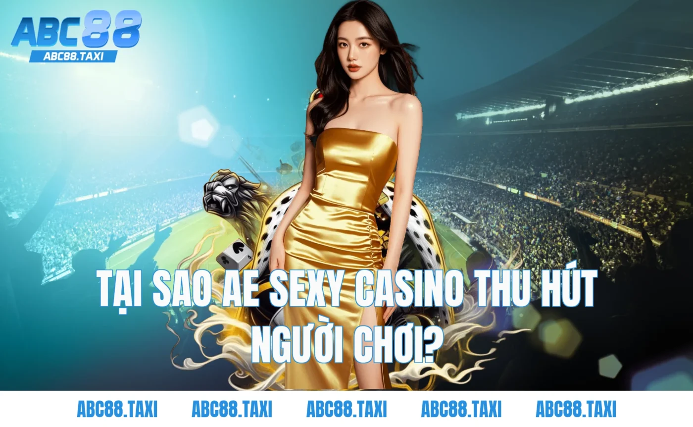 Tại Sao AE Sexy Casino Thu Hút Người Chơi?