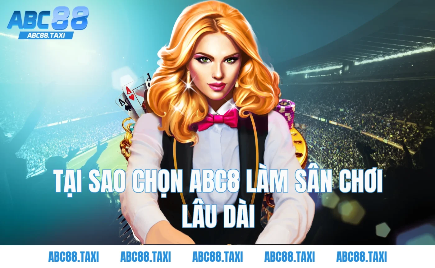 Tại sao chọn ABC8 làm sân chơi lâu dài