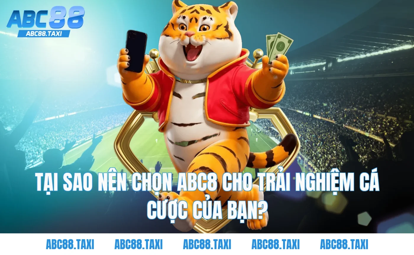 Tại sao nên chọn ABC8 cho trải nghiệm cá cược của bạn?