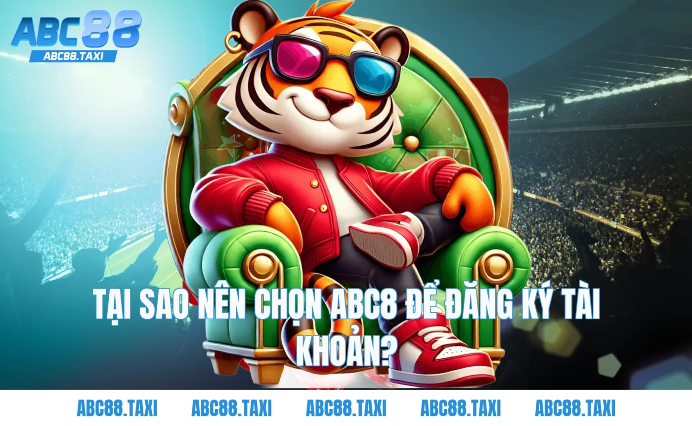 Tại sao nên chọn ABC8 để đăng ký tài khoản?