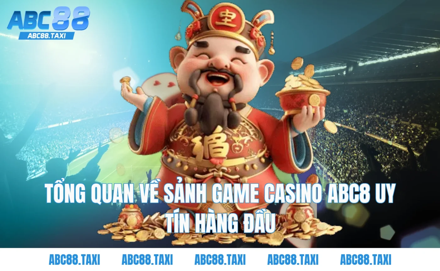 Tổng quan về sảnh game Casino ABC8 uy tín hàng đầu