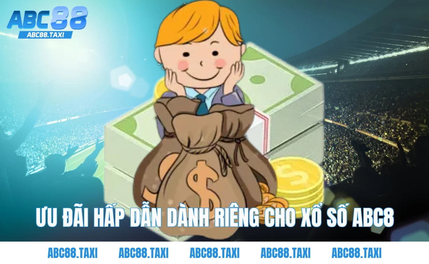 Ưu đãi hấp dẫn dành riêng cho Xổ số ABC8