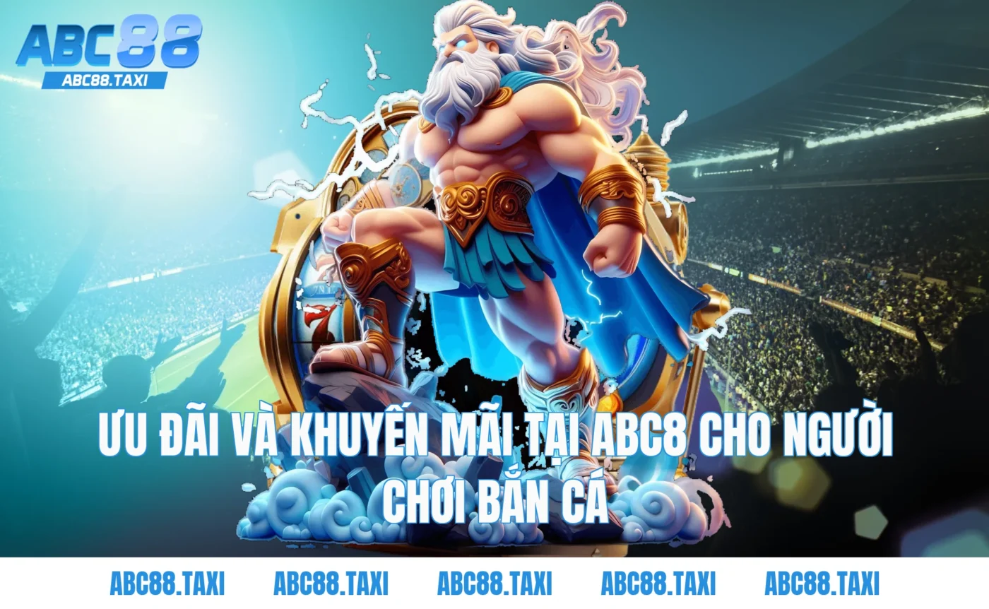 Ưu Đãi Và Khuyến Mãi Tại ABC8 Cho Người Chơi Bắn Cá