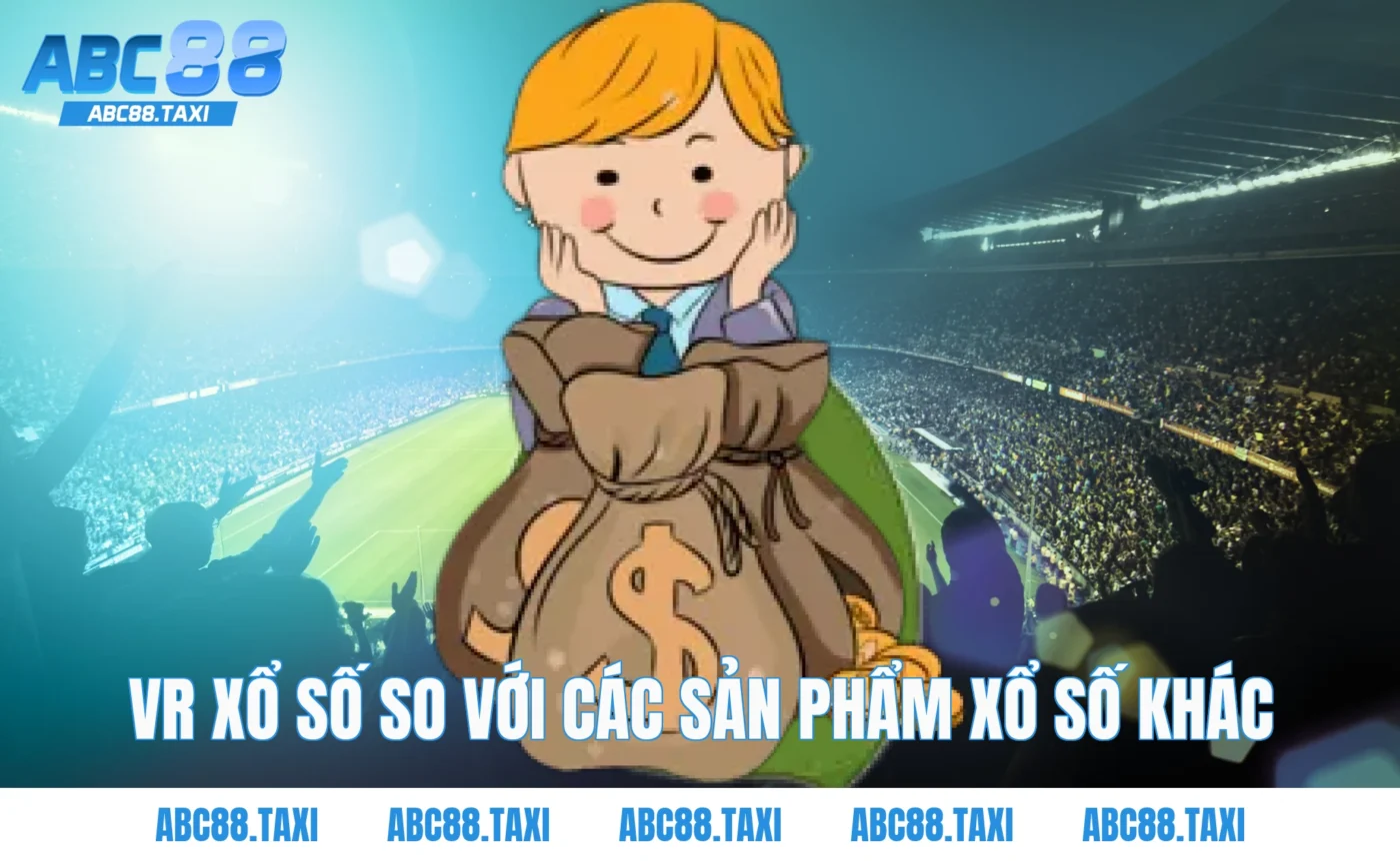VR xổ số so với các sản phẩm xổ số khác