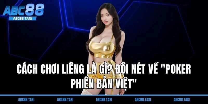 Cách chơi Liêng là gì? Đôi nét về "Poker phiên bản Việt"