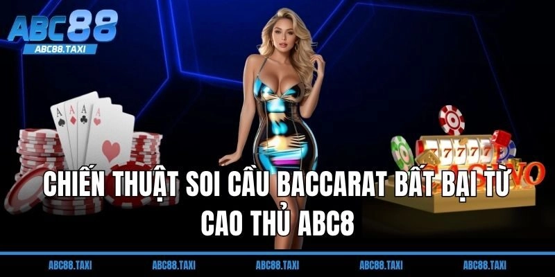 Chiến thuật soi cầu Baccarat bất bại từ cao thủ ABC8