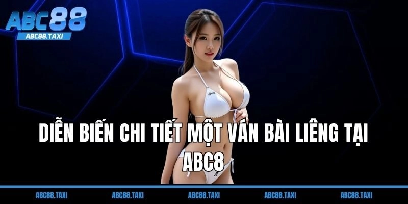 Diễn biến chi tiết một ván bài Liêng tại ABC8